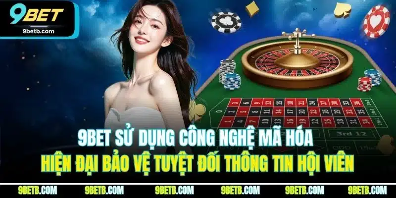 Baccarat | Đỉnh Cao Cá Cược, Thăng Hoa Cảm Xúc Tại 9BET 4 9BET sử dụng công nghệ mã hóa hiện đại bảo vệ tuyệt đối thông tin hội viên