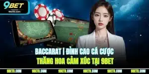 Baccarat | Đỉnh Cao Cá Cược, Thăng Hoa Cảm Xúc Tại 9BET