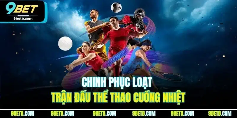 9BET 15 Chinh phục loạt trận đấu thể thao cuồng nhiệt