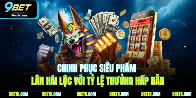 Kho Game 9BET | Sảnh Cược Trực Tuyến Đáng Chơi Nhất 2025 4 Chinh phục siêu phẩm lân hái lộc với tỷ lệ thưởng hấp dẫn