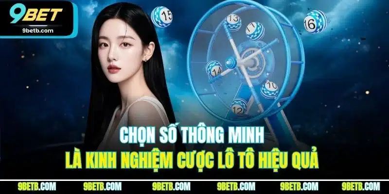 Lô Tô - Trải Nghiệm Cá Cược Trực Tuyến Hấp Dẫn Nhất 9BET 4 Chọn số thông minh là kinh nghiệm cược lô tô hiệu quả