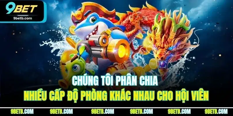 Bắn Cá Vàng - Bí Kíp Săn Bắt Bách Phát Bách Trúng Tại 9BET 5 Chúng tôi phân chia nhiều cấp độ phòng khác nhau cho hội viên