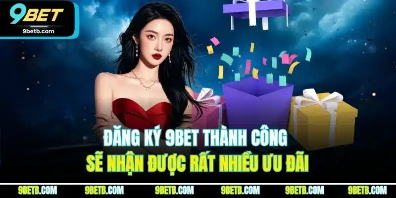 Đăng Ký 9BET - Cập Nhật Thao Tác Thực Hiện Chuẩn Nhất 2025 4 Đăng ký 9BET thành công sẽ nhận được rất nhiều ưu đãi
