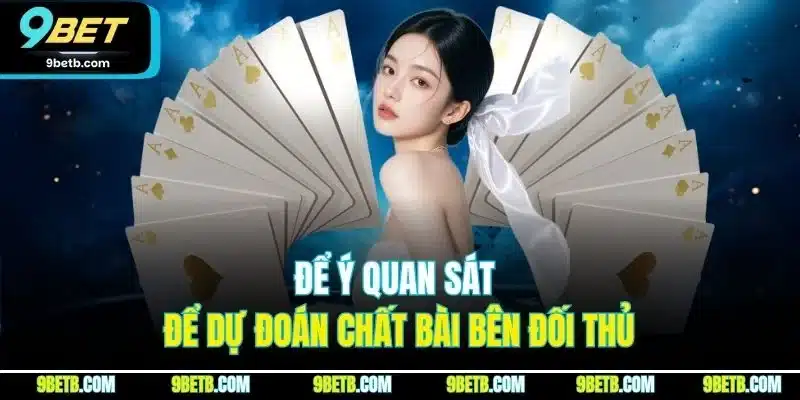 Mậu Binh - Tựa Game 9BET Cho Những Ai Mê Chiến Thuật 4 Để ý quan sát để dự đoán chất bài bên đối thủ