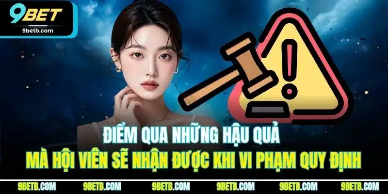 Điều Khoản Điều Kiện 9BET | Quy Định Cá Cược Mới Nhất 2025 4 Điểm qua những hậu quả mà hội viên sẽ nhận được khi vi phạm quy định