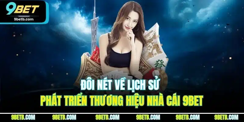 9BET 10 Đôi nét về lịch sử phát triển thương hiệu nhà cái 9BET