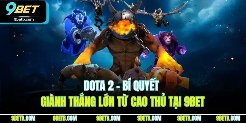 Dota 2 - Bí Quyết Giành Thắng Lớn Từ Cao Thủ Tại 9BET 1 Dota 2 - Bí Quyết Giành Thắng Lớn Từ Cao Thủ Tại 9BET