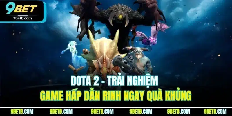Dota 2 - Bí Quyết Giành Thắng Lớn Từ Cao Thủ Tại 9BET 2 Dota 2 - Trải nghiệm game hấp dẫn rinh ngay quà khủng