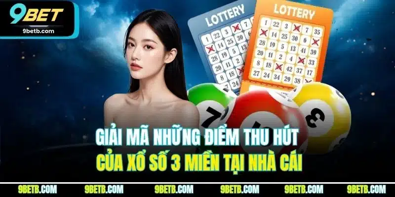 Xổ Số 3 Miền | Chơi Cực Dễ, Nhận Thưởng Nhanh Tại 9BET 4 Giải mã những điểm thu hút của xổ số 3 miền tại nhà cái