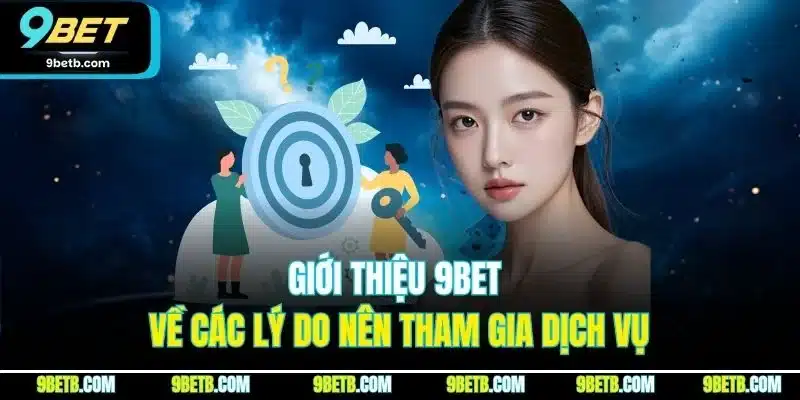 Giới Thiệu 9BET - Chia Sẻ Thông Tin Về Trang Web Uy Tín 4 Giới thiệu 9BET về các lý do nên tham gia dịch vụ