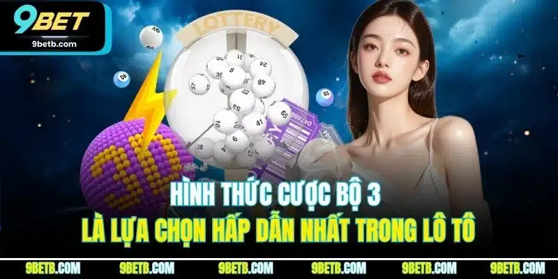 Lô Tô - Trải Nghiệm Cá Cược Trực Tuyến Hấp Dẫn Nhất 9BET 3 Hình thức cược bộ 3 là lựa chọn hấp dẫn nhất trong lô tô