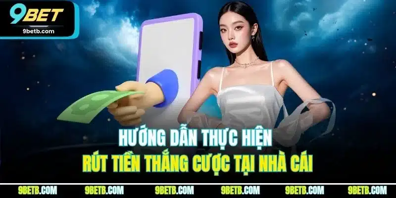 9BET 14 Hướng dẫn thực hiện rút tiền thắng cược tại nhà cái