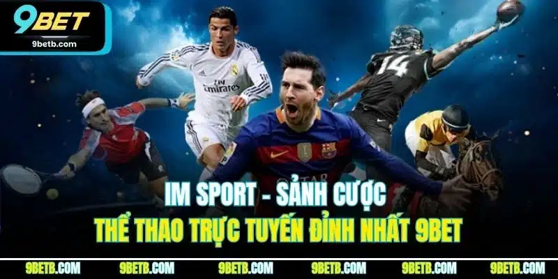 IM Sport - Sảnh Cược Thể Thao Trực Tuyến Đỉnh Nhất 9BET 1 IM Sport - Sảnh Cược Thể Thao Trực Tuyến Đỉnh Nhất 9BET