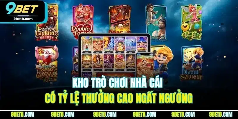 Kho Game 9BET | Sảnh Cược Trực Tuyến Đáng Chơi Nhất 2025 3 Kho trò chơi nhà cái có tỷ lệ thưởng cao ngất ngưởng