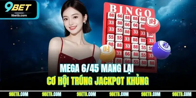 Mega 6/45 mang lại cơ hội trúng Jackpot khủng