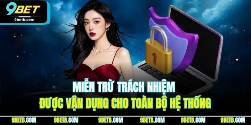 Miễn Trừ Trách Nhiệm 9BET - Quy Định Mới Nhất Hội Viên Phải Biết 3 Miễn trừ trách nhiệm được vận dụng cho toàn bộ hệ thống