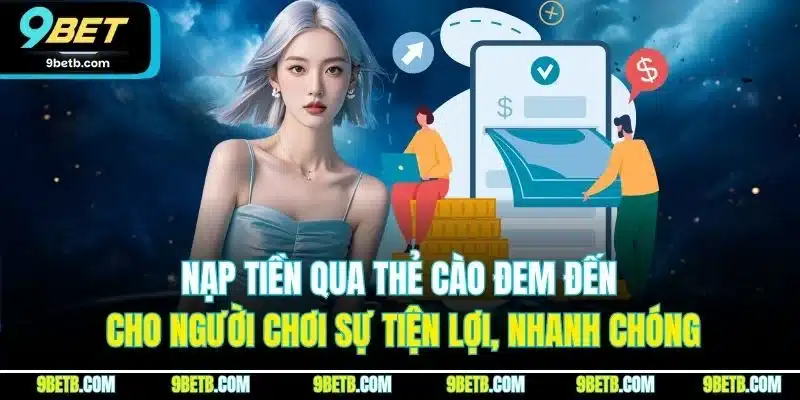 Nạp Tiền 9BET - Nạp Nhanh Chóng, Tiện Lợi, An Toàn 2 Nạp tiền qua thẻ cào đem đến cho người chơi sự tiện lợi, nhanh chóng