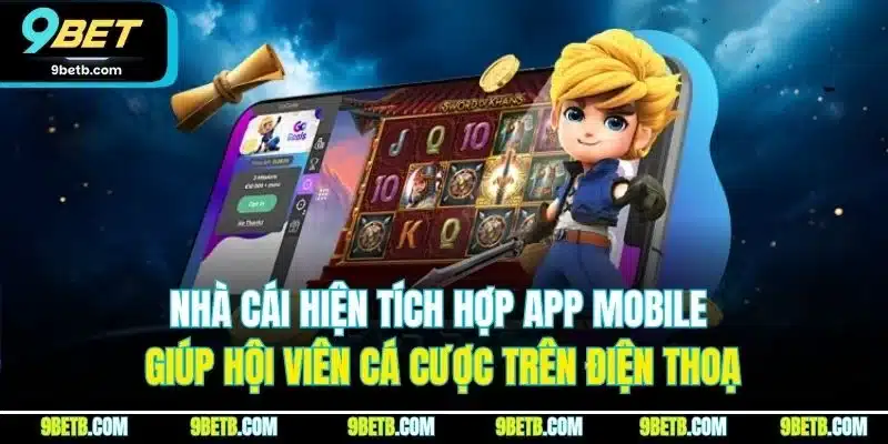 9BET 18 Nhà cái hiện tích hợp app mobile giúp hội viên cá cược trên điện thoại