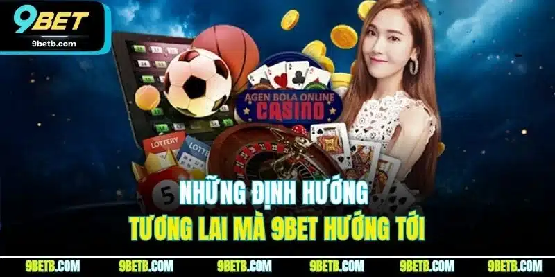 9BET 11 Những định hướng tương lai mà 9BET hướng tới