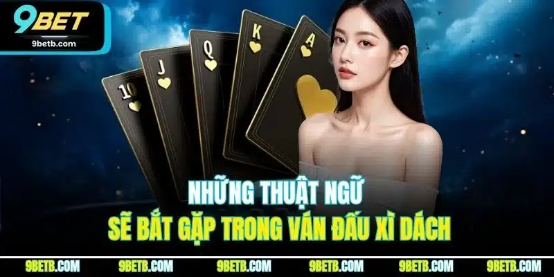 Xì Dách 9BET - Cập Nhật Nguyên Tắc Và Thuật Ngữ Mới Nhất 4 Những thuật ngữ sẽ bắt gặp trong ván đấu Xì Dách