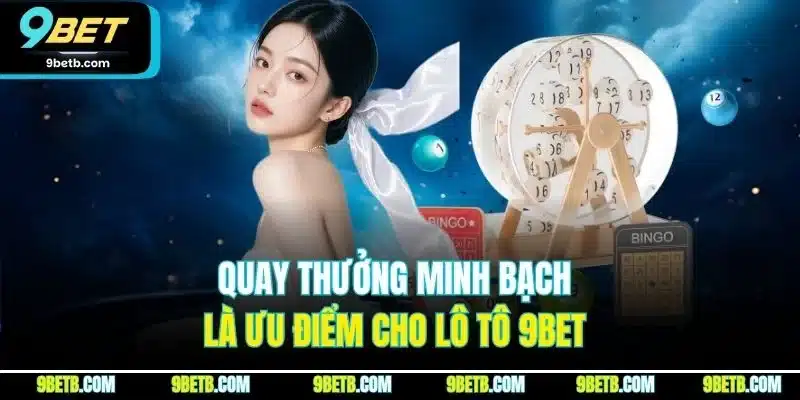 Lô Tô - Trải Nghiệm Cá Cược Trực Tuyến Hấp Dẫn Nhất 9BET 2 Quay thưởng minh bạch là ưu điểm cho lô tô 9BET