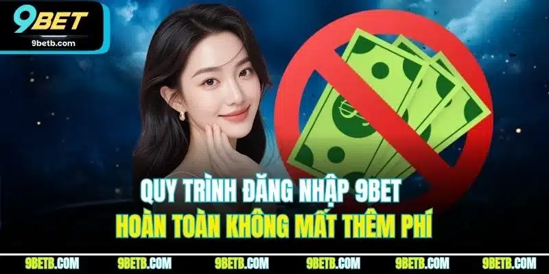 Đăng Nhập 9BET | Quy Trình Truy Cập Tài Khoản Chỉ Với Phút 4 Quy trình đăng nhập 9BET hoàn toàn không mất thêm phí