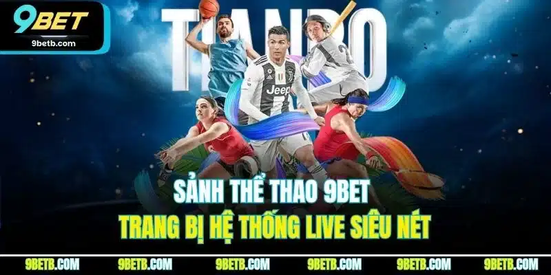 Sảnh thể thao 9BET trang bị hệ thống live siêu nét