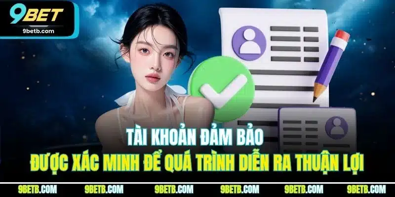 Rút Tiền 9BET - Trải Nghiệm Rút Tiền Thuận Lợi, An Toàn 2 Tài khoản đảm bảo được xác minh để quá trình diễn ra thuận lợi