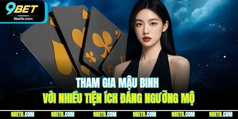 Mậu Binh - Tựa Game 9BET Cho Những Ai Mê Chiến Thuật 5 Tham gia mậu binh với nhiều tiện ích đáng ngưỡng mộ