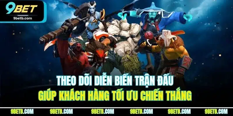 Dota 2 - Bí Quyết Giành Thắng Lớn Từ Cao Thủ Tại 9BET 4 Theo dõi diễn biến trận đấu giúp khách hàng tối ưu chiến thắng