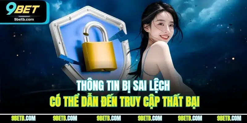 Đăng Nhập 9BET | Quy Trình Truy Cập Tài Khoản Chỉ Với Phút 3 Thông tin bị sai lệch có thể dẫn đến truy cập thất bại