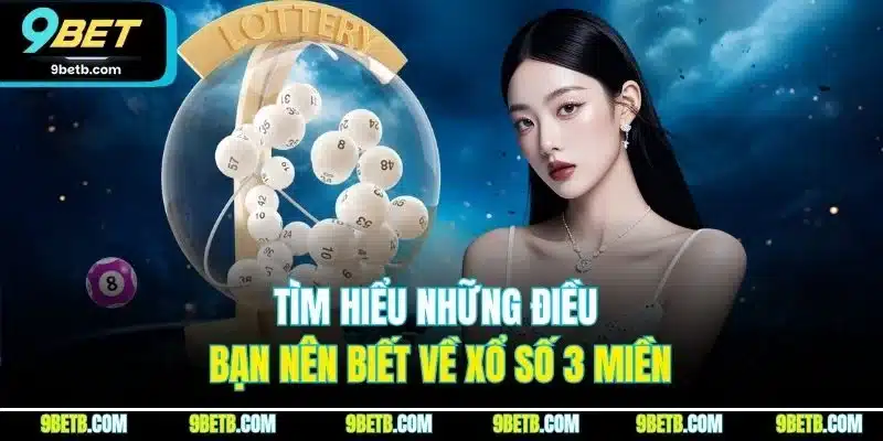 Xổ Số 3 Miền | Chơi Cực Dễ, Nhận Thưởng Nhanh Tại 9BET 2 Tìm hiểu những điều bạn nên biết về xổ số 3 miền
