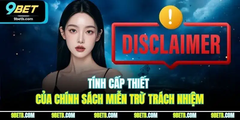Miễn Trừ Trách Nhiệm 9BET - Quy Định Mới Nhất Hội Viên Phải Biết 1 Tính cấp thiết của chính sách miễn trừ trách nhiệm