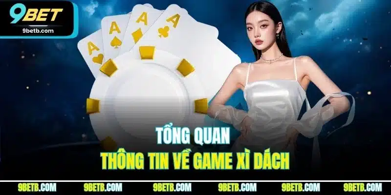 Xì Dách 9BET - Cập Nhật Nguyên Tắc Và Thuật Ngữ Mới Nhất 2 Tổng quan thông tin về game Xì Dách