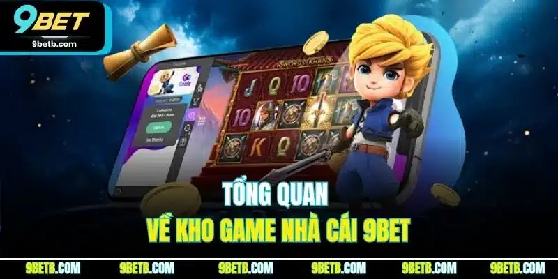 Kho Game 9BET | Sảnh Cược Trực Tuyến Đáng Chơi Nhất 2025 2 Tổng quan về kho game nhà cái 9BET