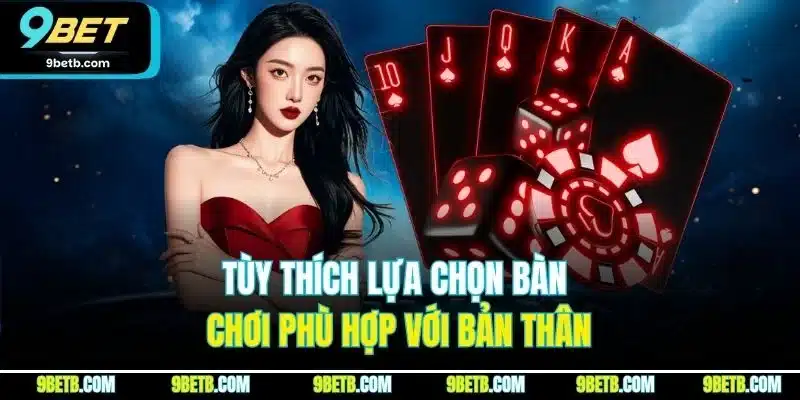 Xì Dách 9BET - Cập Nhật Nguyên Tắc Và Thuật Ngữ Mới Nhất 5 Tùy thích lựa chọn bàn chơi phù hợp với bản thân