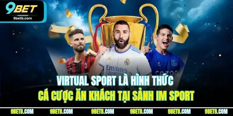 IM Sport - Sảnh Cược Thể Thao Trực Tuyến Đỉnh Nhất 9BET 3 Virtual Sport là hình thức cá cược ăn khách tại sảnh IM Sport