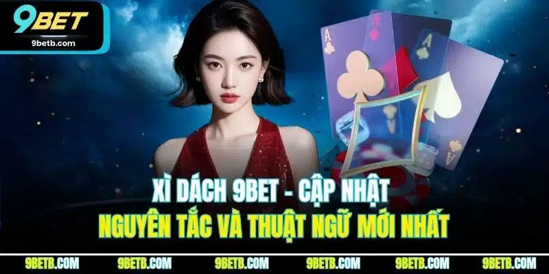 Xì Dách 9BET - Cập Nhật Nguyên Tắc Và Thuật Ngữ Mới Nhất 1 Xì Dách 9BET - Cập Nhật Nguyên Tắc Và Thuật Ngữ Mới Nhất