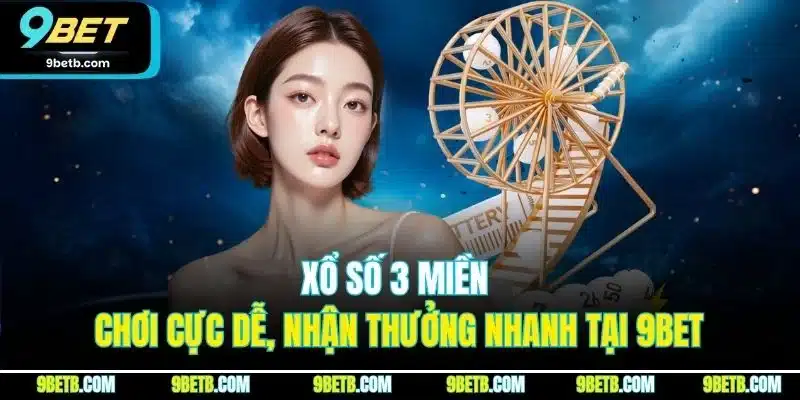 Xổ Số 3 Miền | Chơi Cực Dễ, Nhận Thưởng Nhanh Tại 9BET 1 Xổ Số 3 Miền | Chơi Cực Dễ, Nhận Thưởng Nhanh Tại 9BET