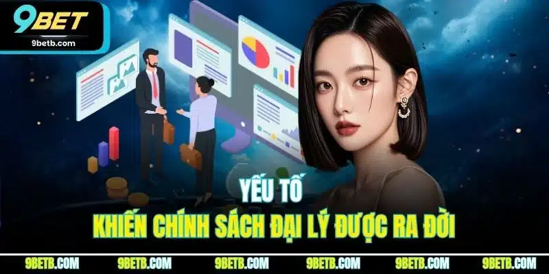 Chính Sách Đại Lý 9BET - Quyền Lợi Kinh Doanh Phải Nắm Rõ 1 Yếu tố khiến chính sách đại lý được ra đời